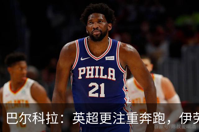 巴尔科拉：英超更注重奔跑，伊劳拉看重我的攻防平衡