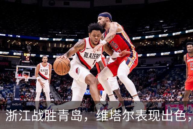 浙江战胜青岛，维塔尔表现出色，约克独领风骚