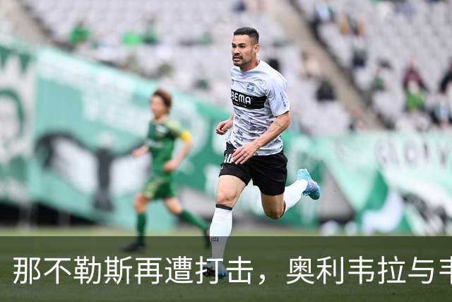 那不勒斯再遭打击，奥利韦拉与韦尔加拉接连受伤
